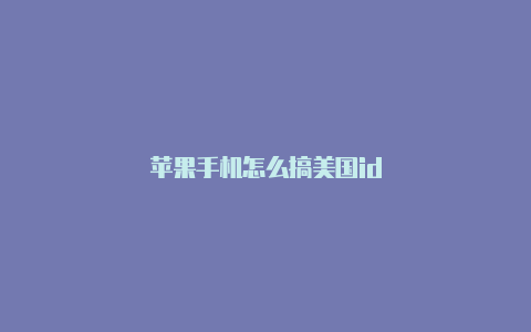 苹果手机怎么搞美国id