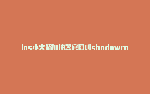 ios小火箭加速器官网叫shadowrocket共享