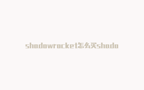 shadowrocket怎么买shadowrocket节点购买