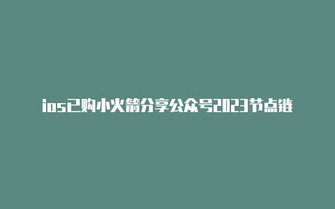 ios已购小火箭分享公众号2023节点链接