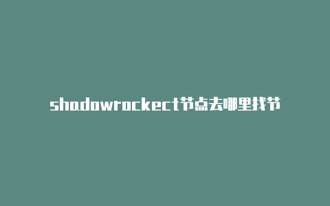 shadowrockect节点去哪里找节点