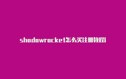 shadowrocket怎么买注册教程ios小火箭设置好后怎么没用[高端有效