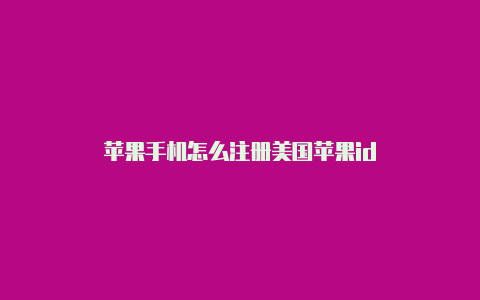 苹果手机怎么注册美国苹果id