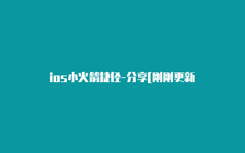 ios小火箭捷径-分享[刚刚更新