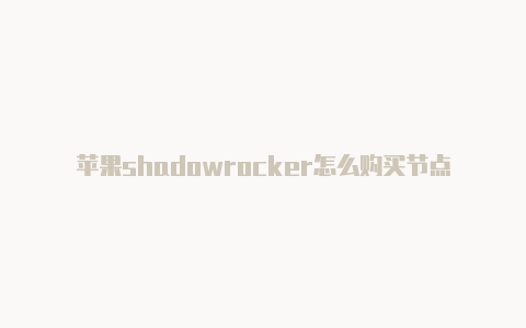 苹果shadowrocker怎么购买节点免费节点