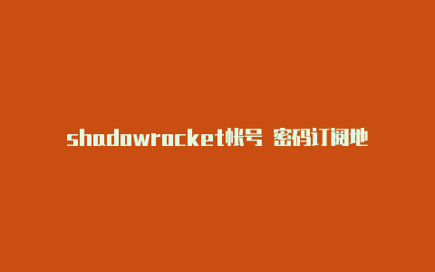 shadowrocket帐号 密码订阅地址