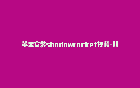 苹果安装shadowrocket视频-共享[有效shadowrocket 2.1