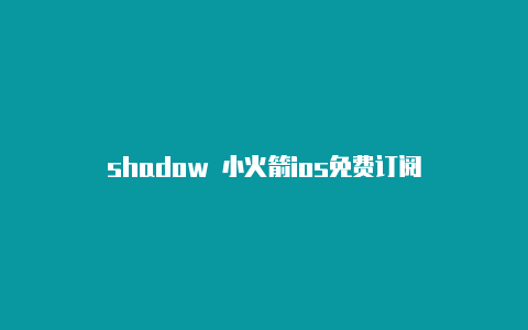 shadow 小火箭ios免费订阅