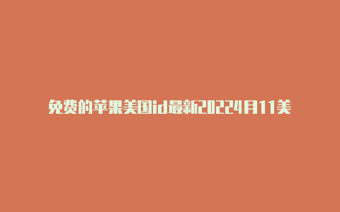 免费的苹果美国id最新20224月11美国苹果id注册邮箱怎么填写