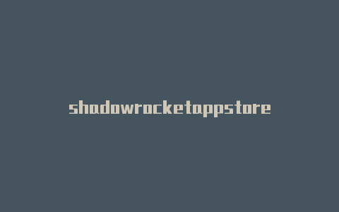 shadowrocketappstore节点链接