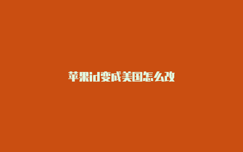 苹果id变成美国怎么改