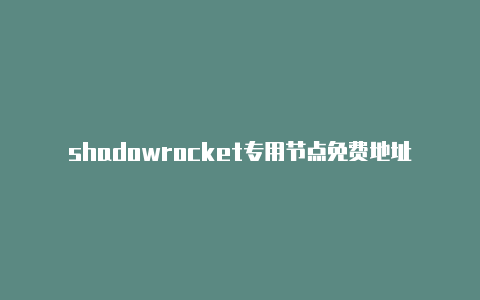 shadowrocket专用节点免费地址