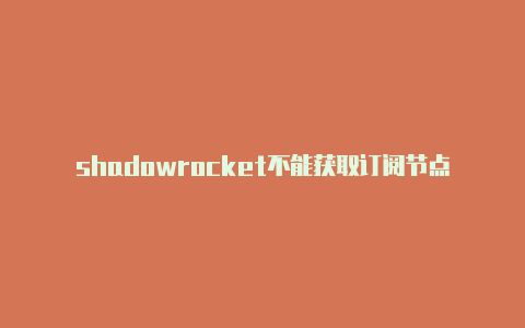 shadowrocket不能获取订阅节点免费订阅