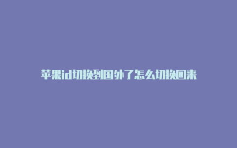 苹果id切换到国外了怎么切换回来