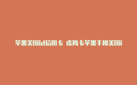 苹果美国id信用卡 虚拟卡苹果手机美国id怎么注册