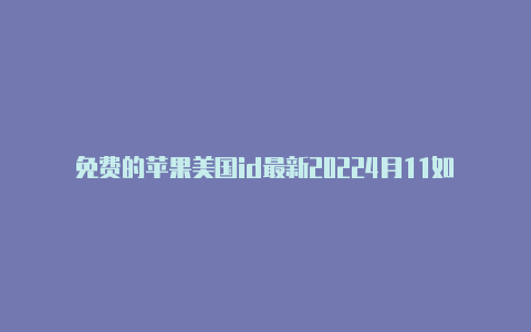 免费的苹果美国id最新20224月11如何用paypal充值美国苹果id