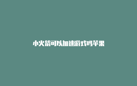 小火箭可以加速游戏吗苹果