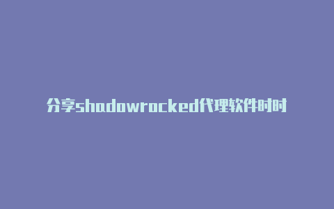 分享shadowrocked代理软件时时更新