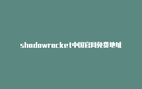 shadowrocket中国官网免费地址