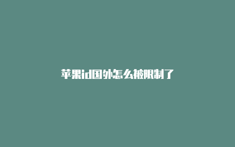 苹果id国外怎么被限制了