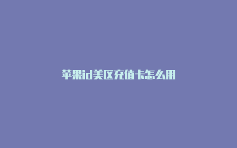 苹果id美区充值卡怎么用