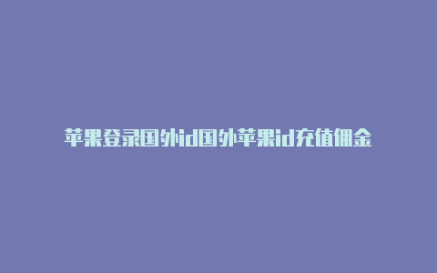 苹果登录国外id国外苹果id充值佣金