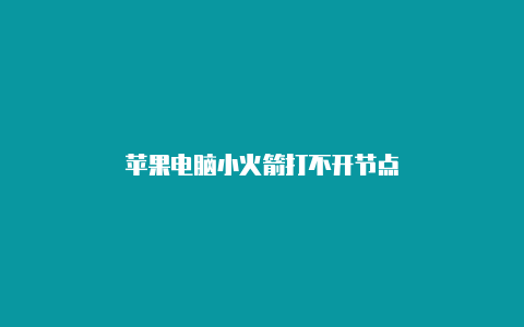 苹果电脑小火箭打不开节点