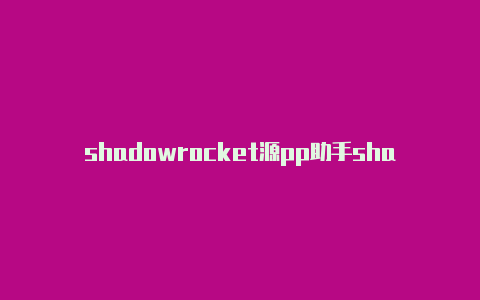 shadowrocket源pp助手shadowrocket分享