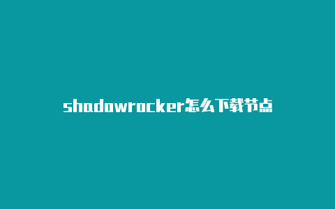 shadowrocker怎么下载节点