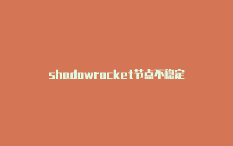 shadowrocket节点不稳定