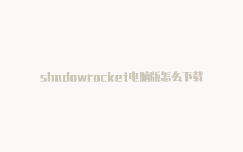 shadowrocket电脑版怎么下载