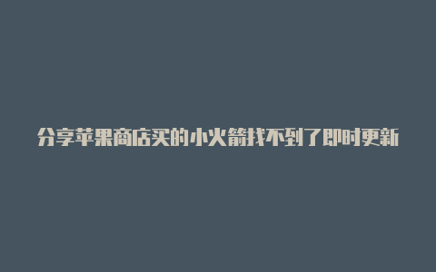 分享苹果商店买的小火箭找不到了即时更新