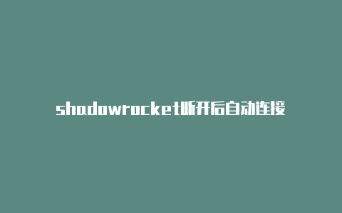 shadowrocket断开后自动连接