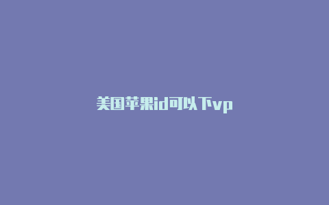 美国苹果id可以下vp