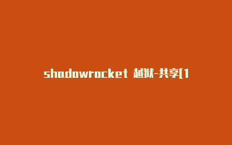 shadowrocket 越狱-共享[100%有效mac上如何使用shadowr