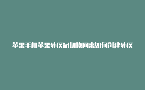 苹果手机苹果外区id切换回来如何创建外区id