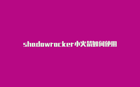 shadowrocker小火箭如何使用