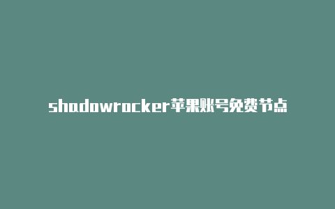 shadowrocker苹果账号免费节点