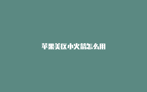 苹果美区小火箭怎么用