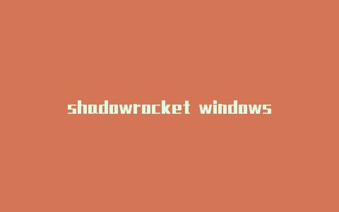 shadowrocket windows？-泰国ios shadowrocket