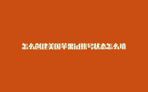 怎么创建美国苹果id账号状态怎么填