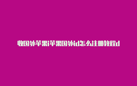 收国外苹果i苹果国外id怎么注册教程d