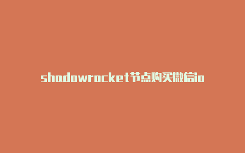 shadowrocket节点购买微信ios小火箭免费节点二维码共享