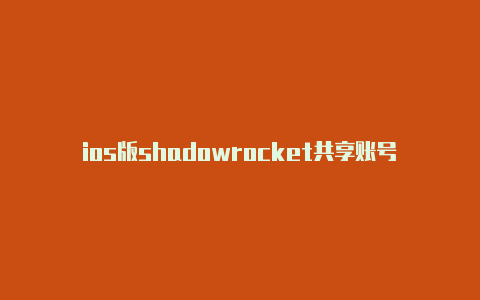 ios版shadowrocket共享账号