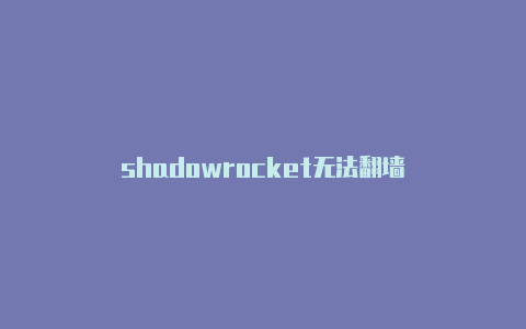 shadowrocket无法翻墙