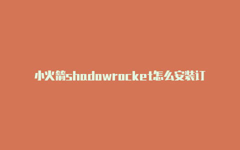 小火箭shadowrocket怎么安装订阅地址