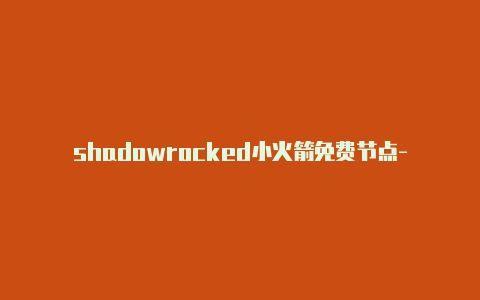 shadowrocked小火箭免费节点-分享[每周更新