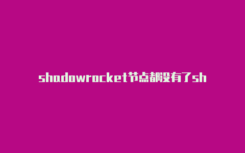 shadowrocket节点都没有了shadowrocket节点怎么使用