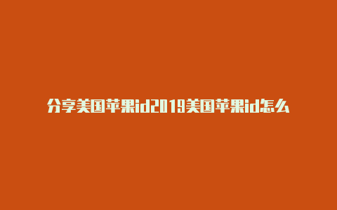 分享美国苹果id2019美国苹果id怎么用微信支付