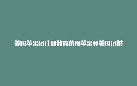 美国苹果id注册教程截图苹果登美国id被锁